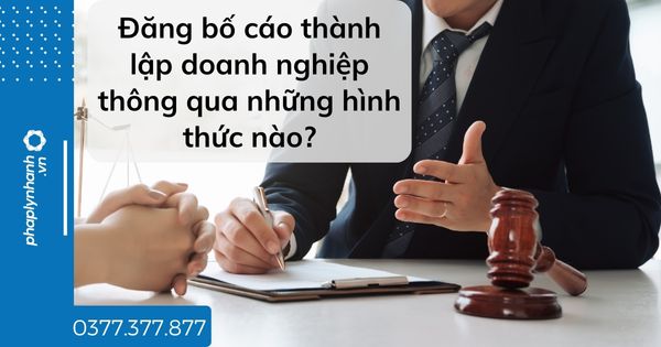 Đăng bố cáo thành lập doanh nghiệp thông qua những hình thức nào? 1 Đăng bố cáo thành lập doanh nghiệp thông qua những hình thức nào - tư vấn hỗ trợ pháp lý nhanh