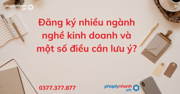 Đăng ký nhiều ngành nghề kinh doanh và một số điều cần lưu ý? 14 Đăng ký nhiều ngành nghề kinh doanh và một số điều cần lưu ý - tư vấn hỗ trợ pháp lý nhanh