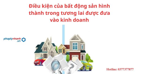 Điều kiện của bất động sản hình thành trong tương lai được đưa vào kinh doanh 5 Điều kiện của bất động sản hình thành trong tương lai được đưa vào kinh doanh-hỗ trợ tư vấn pháp lý
