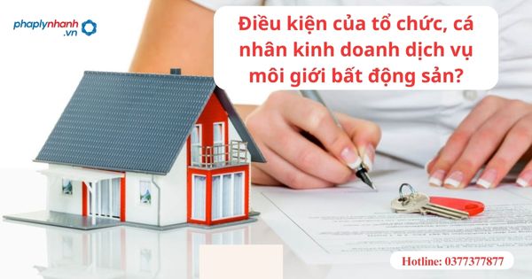 Điều kiện của tổ chức, cá nhân kinh doanh dịch vụ môi giới bất động sản? 1 Điều kiện của tổ chức, cá nhân kinh doanh dịch vụ môi giới bất động sản?