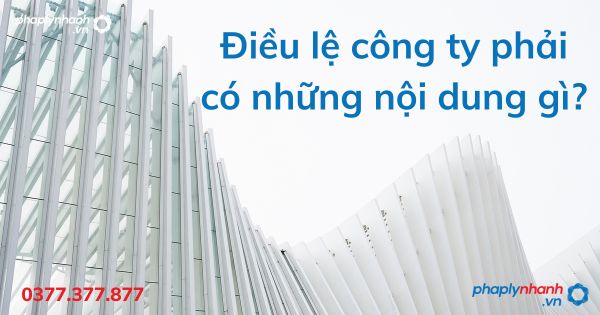 Điều lệ công ty phải có những nội dung gì - tư vấn hỗ trợ pháp lý nhanh
