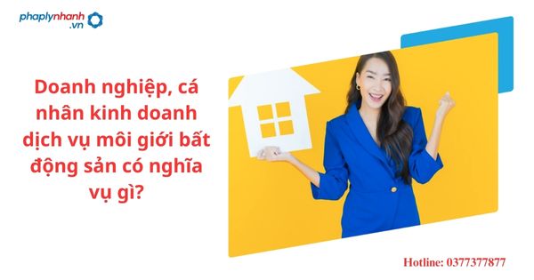 Doanh nghiệp, cá nhân kinh doanh dịch vụ môi giới bất động sản có nghĩa vụ gì-hỗ trợ tư vấn pháp lý