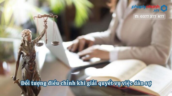 Đối tượng điều chỉnh khi giải quyết vụ việc dân sự 1 Đối tượng điều chỉnh khi giải quyết vụ việc dân sự - Tư vấn, hỗ trợ pháp lý nhanh