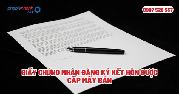 Giấy chứng nhận đăng ký kết hôn được cấp mấy bản? 1 Giấy chứng nhận đăng ký kết hôn được cấp mấy bản - Tư vấn, hỗ trợ pháp lý nhanh