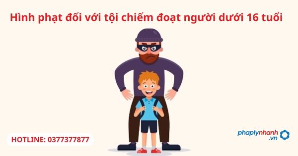 Hình phạt đối với tội chiếm đoạt người dưới 16 tuổi 1 Hình phạt đối với tội chiếm đoạt người dưới 16 tuổi