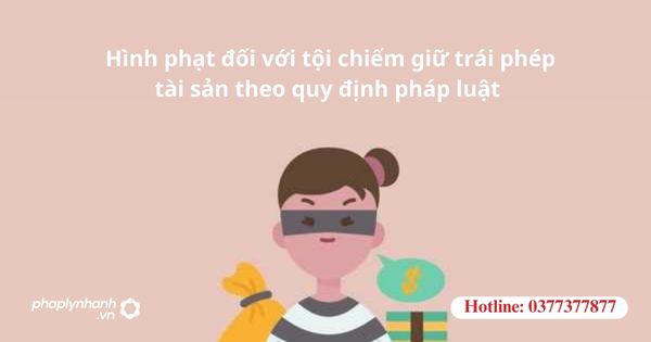 Hình phạt đối với tội chiếm giữ trái phép tài sản theo quy định pháp luật 1 Hình phạt đối với tội chiếm giữ trái phép tài sản theo quy định pháp luật