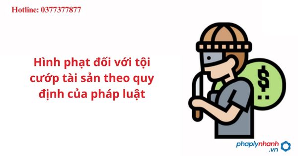 Hình phạt đối với tội cướp tài sản theo quy định của pháp luật 1 Hình phạt đối với tội cướp tài sản theo quy định của pháp luật