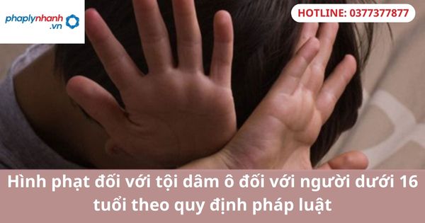 Hình phạt đối với tội dâm ô đối với người dưới 16 tuổi theo quy định pháp luật 1 Hình phạt đối với tội dâm ô đối với người dưới 16 tuổi theo quy định pháp luật
