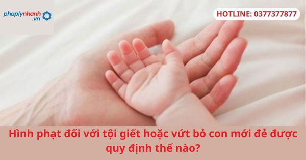 Hình phạt đối với tội giết hoặc vứt bỏ con mới đẻ được quy định thế nào? 1 Hình phạt đối với tội giết hoặc vứt bỏ con mới đẻ được quy định thế nào?