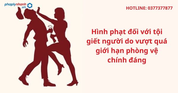 Hình phạt đối với tội giết người do vượt quá giới hạn phòng vệ chính đáng 1 Hình phạt đối với tội giết người do vượt quá giới hạn phòng vệ chính đáng