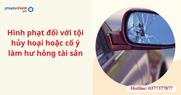 Hình phạt đối với tội hủy hoại hoặc cố ý làm hư hỏng tài sản 1 Hình phạt đối với tội hủy hoại hoặc cố ý làm hư hỏng tài sản