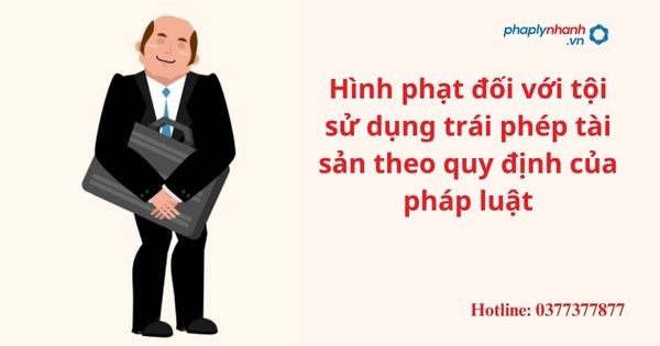 Hình phạt đối với tội sử dụng trái phép tài sản theo quy định của pháp luật 1 Hình phạt đối với tội sử dụng trái phép tài sản theo quy định của pháp luật