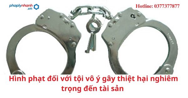 Hình phạt đối với tội vô ý gây thiệt hại nghiêm trọng đến tài sản 1 Hình phạt đối với tội vô ý gây thiệt hại nghiêm trọng đến tài sản-hỗ trợ tư vấn pháp lý