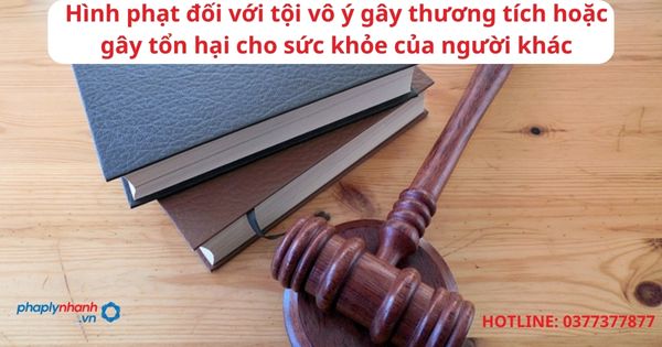 Hình phạt đối với tội vô ý gây thương tích hoặc gây tổn hại cho sức khỏe của người khác 1 Hình phạt đối với tội vô ý gây thương tích hoặc gây tổn hại cho sức khỏe của người khác