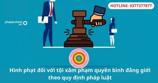Hình phạt đối với tội xâm phạm quyền bình đẳng giới theo quy định pháp luật