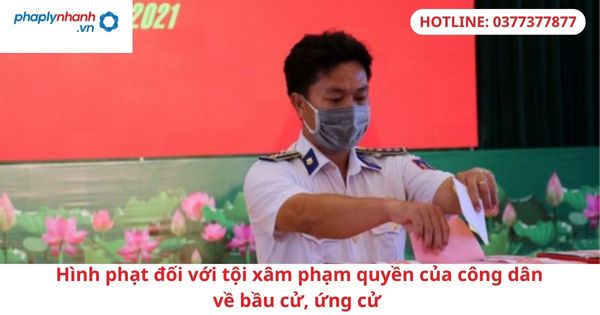 Hình phạt đối với tội xâm phạm quyền của công dân về bầu cử, ứng cử 1 Hình phạt đối với tội xâm phạm quyền của công dân về bầu cử, ứng cử