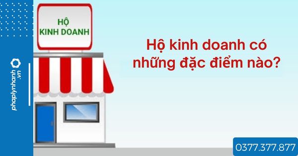 Hộ kinh doanh có những đặc điểm nào? 1 Hộ kinh doanh có những đặc điểm nào - tư vấn hỗ trợ pháp lý nhanh