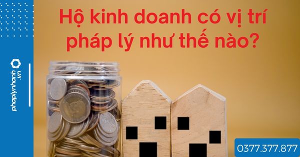 Hộ kinh doanh có vị trí pháp lý như thế nào? 1 Hộ kinh doanh có vị trí pháp lý như thế nào - tư vấn hỗ trợ pháp lý nhanh