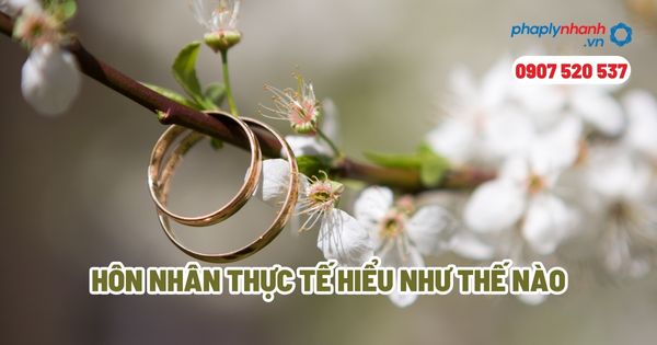 Hôn nhân thực tế hiểu như thế nào - Tư vấn, hỗ trợ pháp lý nhanh