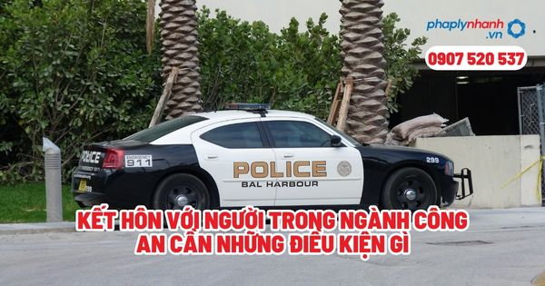 Kết hôn với người trong ngành công an cần những điều kiện gì? 1 Kết hôn với người trong ngành công an cần những điều kiện gì - Tư vấn, hỗ trợ pháp lý nhanh