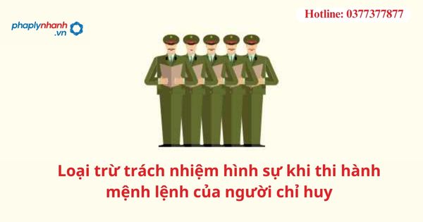 Loại trừ trách nhiệm hình sự khi thi hành mệnh lệnh của người chỉ huy 1 Loại trừ trách nhiệm hình sự khi thi hành mệnh lệnh của người chỉ huy
