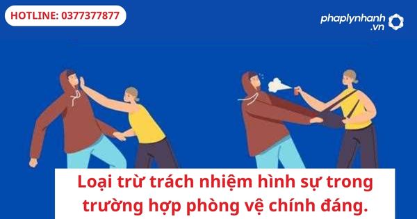 Loại trừ trách nhiệm hình sự trong trường hợp phòng vệ chính đáng. 7 Loại trừ trách nhiệm hình sự trong trường hợp phòng vệ chính đáng.-hỗ trợ tư vấn pháp lý