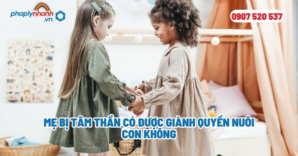 Mẹ bị tâm thần có được giành quyền nuôi con không? 1 Mẹ bị tâm thần có được giành quyền nuôi con không - Tư vấn, hỗ trợ pháp lý nhanh