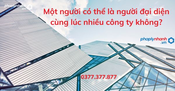 Một người có thể là người đại diện cùng lúc nhiều công ty không? 1 Một người có thể là người đại diện cùng lúc nhiều công ty không - tư vấn hỗ trợ pháp lý nhanh
