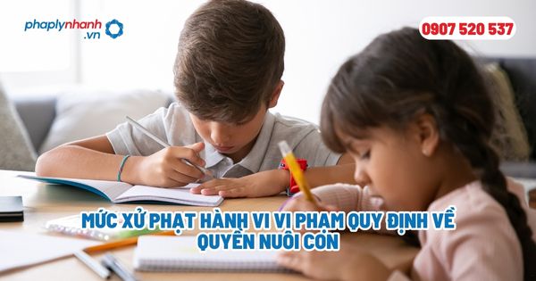 Mức xử phạt hành vi vi phạm quy định về quyền nuôi con? 1 Mức xử phạt hành vi vi phạm quy định về quyền nuôi con - Tư vấn, hỗ trợ pháp lý nhanh