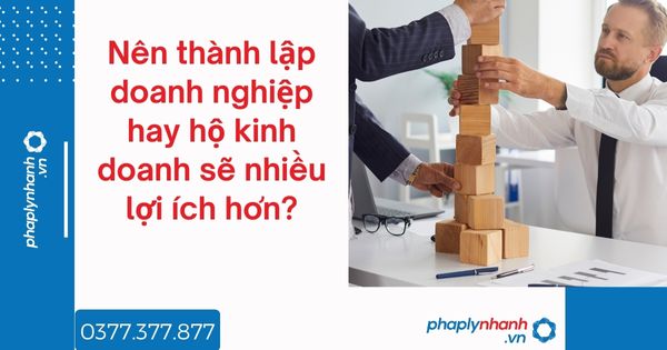 Nên thành lập doanh nghiệp hay hộ kinh doanh sẽ nhiều lợi ích hơn? 1 Nên thành lập doanh nghiệp hay hộ kinh doanh sẽ nhiều lợi ích hơn - tư vấn hỗ trợ pháp lý nhanh