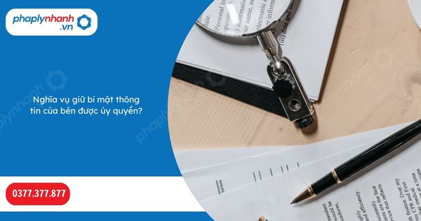 Nghĩa vụ giữ bí mật thông tin của bên được ủy quyền-Hỗ trợ, tư vấn pháp lý nhanh