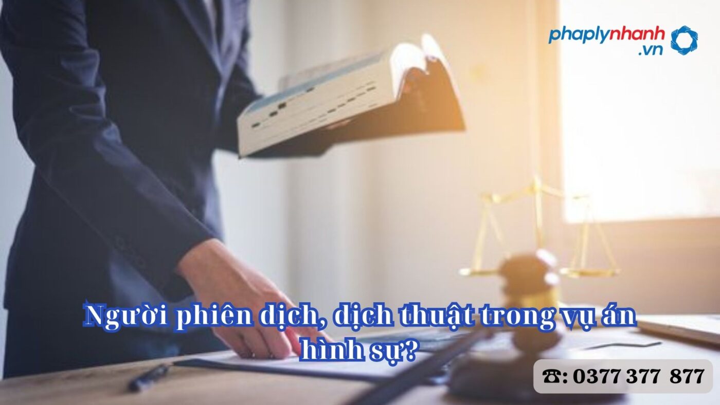 Người phiên dịch, dịch thuật trong vụ án hình sự? 9 Người phiên dịch, dịch thuật trong vụ án hình sự - Tư vấn, hỗ trợ pháp lý nhanh