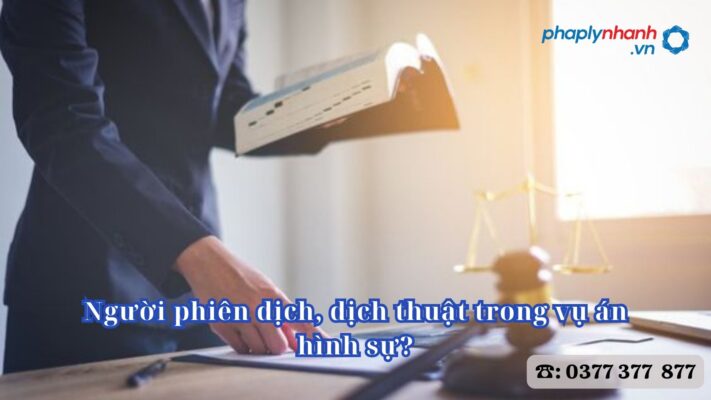 Người phiên dịch, dịch thuật trong vụ án hình sự? 1 Người phiên dịch, dịch thuật trong vụ án hình sự - Tư vấn, hỗ trợ pháp lý nhanh
