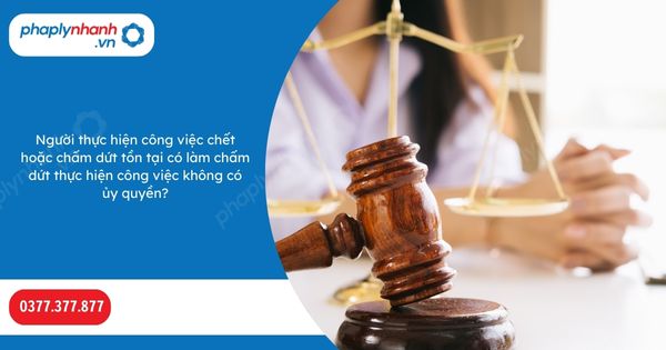 Người thực hiện công việc chết hoặc chấm dứt tồn tại có làm chấm dứt thực hiện công việc không có ủy quyền? 1 Người thực hiện công việc chết hoặc chấm dứt tồn tại có làm chấm dứt thực hiện công việc không có ủy quyền-Hỗ trợ, tư vấn pháp lý nhanh