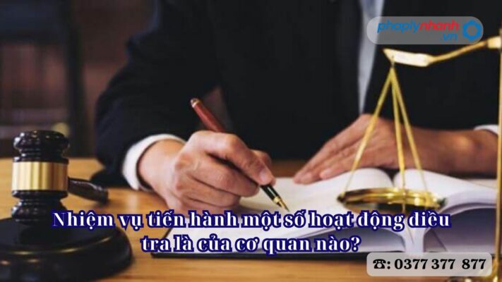 Nhiệm vụ tiến hành một số hoạt động điều tra là của cơ quan nào? 2 Nhiệm vụ tiến hành một số hoạt động điều tra là của cơ quan nào - Tư vấn, hỗ trợ pháp lý nhanh