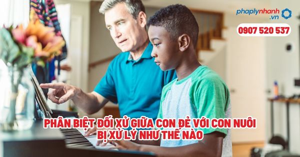 Phân biệt đối xử giữa con đẻ với con nuôi bị xử lý như thế nào? 1 Phân biệt đối xử giữa con đẻ với con nuôi bị xử lý như thế nào - Tư vấn, hỗ trợ pháp lý nhanh