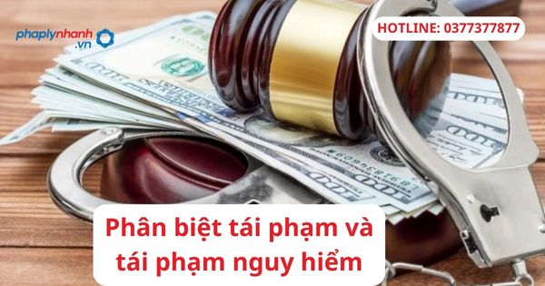 Phân biệt tái phạm và tái phạm nguy hiểm 1 Phân biệt tái phạm và tái phạm nguy hiểm