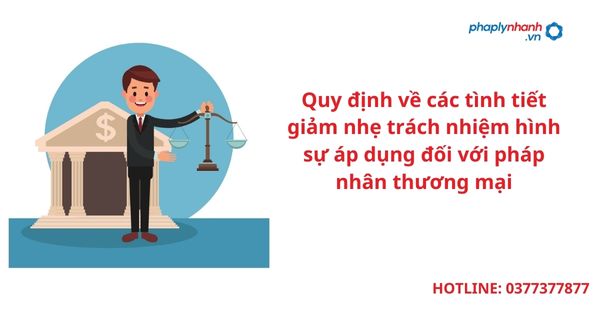 Quy định về các tình tiết giảm nhẹ trách nhiệm hình sự áp dụng đối với pháp nhân thương mại 1 Quy định về các tình tiết giảm nhẹ trách nhiệm hình sự áp dụng đối với pháp nhân thương mại
