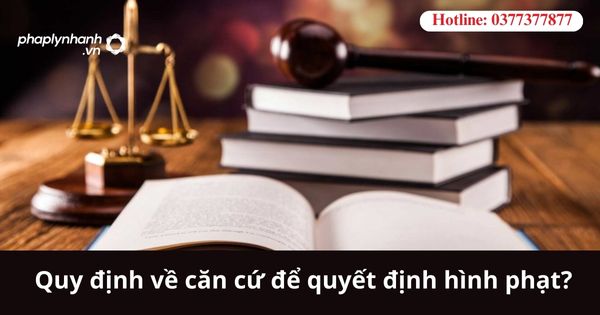 Quy định về căn cứ để quyết định hình phạt? 1 Quy định về căn cứ để quyết định hình phạt?