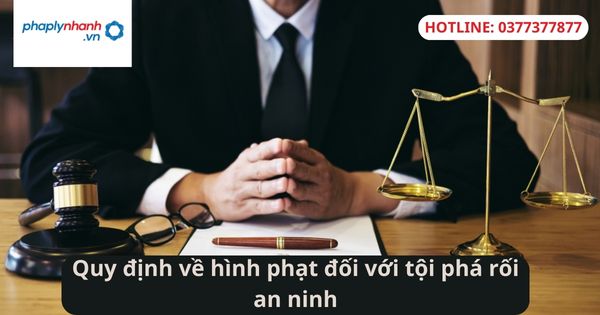 Quy định về hình phạt đối với tội phá rối an ninh. 1 Quy định về hình phạt đối với tội phá rối an ninh.