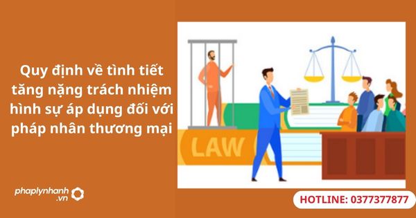 Quy định về tình tiết tăng nặng trách nhiệm hình sự áp dụng đối với pháp nhân thương mại