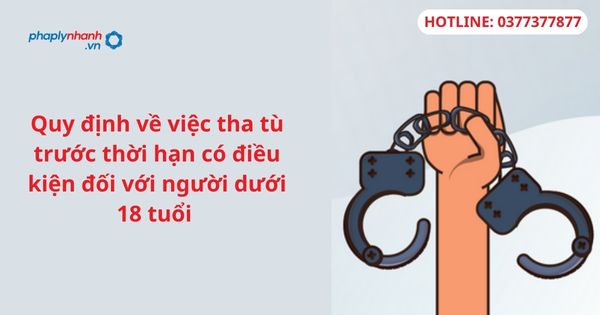 Quy định về việc tha tù trước thời hạn có điều kiện đối với người dưới 18 tuổi 1 Quy định về việc tha tù trước thời hạn có điều kiện đối với người dưới 18 tuổi