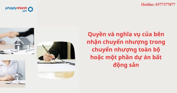 Quyền và nghĩa vụ của bên nhận chuyển nhượng trong chuyển nhượng toàn bộ hoặc một phần dự án bất động sản 1 Quyền và nghĩa vụ của bên nhận chuyển nhượng trong chuyển nhượng toàn bộ hoặc một phần dự án bất động sản