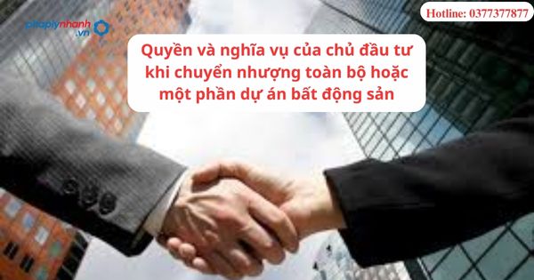 Quyền và nghĩa vụ của chủ đầu tư khi chuyển nhượng toàn bộ hoặc một phần dự án bất động sản 1 Quyền và nghĩa vụ của chủ đầu tư khi chuyển nhượng toàn bộ hoặc một phần dự án bất động sản