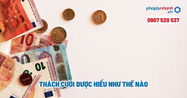 Thách cưới được hiểu như thế nào? 1 Thách cưới được hiểu như thế nào - Tư vấn, hỗ trợ pháp lý nhanh
