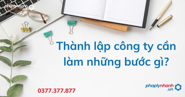 Thành lập công ty cần làm những bước gì? 1 Thành lập công ty cần làm những bước gì - tư vấn hỗ trợ pháp lý nhanh