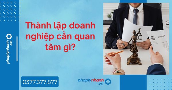 Thành lập doanh nghiệp cần quan tâm gì? 9 Thành lập doanh nghiệp cần quan tâm gì - tư vấn hỗ trợ pháp lý nhanh