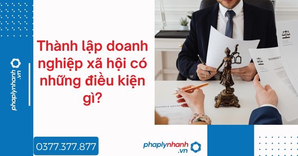 Thành lập doanh nghiệp xã hội có những điều kiện gì? 1 Thành lập doanh nghiệp xã hội có những điều kiện gì - tư vấn hỗ trợ pháp lý nhanh