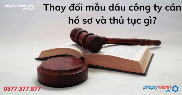 Thay đổi mẫu dấu công ty cần hồ sơ và thủ tục gì - tư vấn hỗ trợ pháp lý nhanh