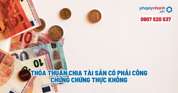 Thỏa thuận chia tài sản có phải công chứng chứng thực không? 1 Thỏa thuận chia tài sản có phải công chứng chứng thực không - Tư vấn, hỗ trợ pháp lý nhanh